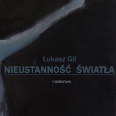 NIEUSTANNOŚĆ ŚWIATŁA - malarstwo - Łukasz Gil