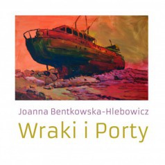  Joanna Bentkowska - Hlebowicz "Wraki i Porty"