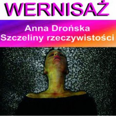 Wystawa Anny Drońskiej - Szczeliny Rzeczywistości